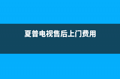 夏普电视售后上门维修电话(总部/更新)售后客服服务网点电话(夏普电视售后上门费用)