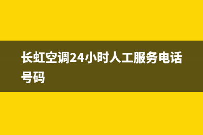 长虹空调24小时服务电话(400已更新)售后400网点客服电话(长虹空调24小时人工服务电话号码)