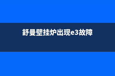 舒曼壁挂炉e2故障(舒曼壁挂炉出现e3故障)