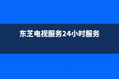 东芝电视服务24小时热线2023已更新售后服务24小时维修电话(东芝电视服务24小时服务)