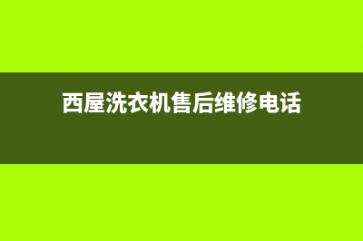 西屋洗衣机售后电话2023已更新全国统一服务号码多少(西屋洗衣机售后维修电话)