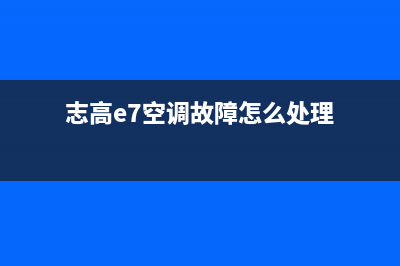 志高e7空调故障代码是什么(志高e7空调故障怎么处理)