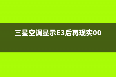 三星空调显示e3故障解说(三星空调显示E3后再现实00)