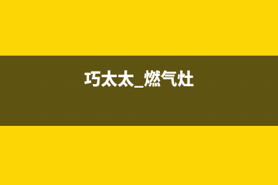 巧太太燃气灶全国售后电话(2023更新)售后24小时厂家客服电话(巧太太 燃气灶)