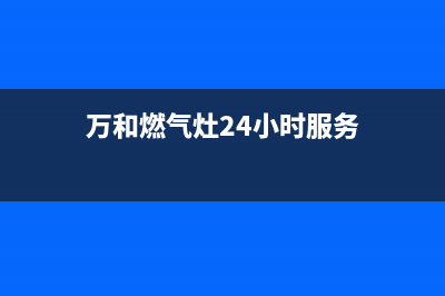 万和燃气灶24小时服务热线(400已更新)售后服务网点人工400(万和燃气灶24小时服务)