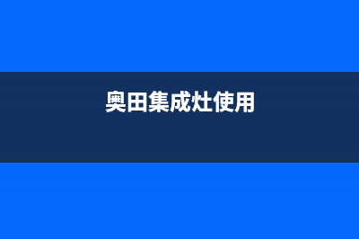 奥田集成灶24小时服务热线(400已更新)售后服务受理专线(奥田集成灶使用)