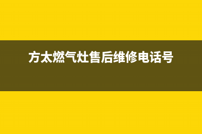 方太燃气灶售后服务热线官网(400已更新)售后服务网点24小时服务预约(方太燃气灶售后维修电话号)