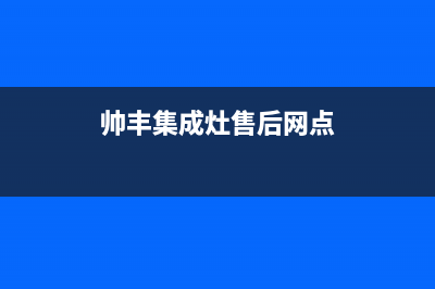 帅丰集成灶售后全国维修电话(2023更新)售后服务(帅丰集成灶售后网点)