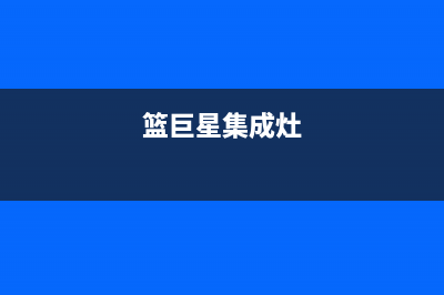 蓝巨星集成灶售后维修服务电话(2023更新)售后服务人工受理(篮巨星集成灶)