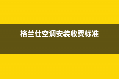 格兰仕空调安装电话24小时人工电话(400已更新)售后服务网点热线(格兰仕空调安装收费标准)