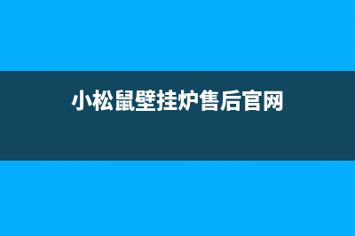 小松鼠壁挂炉售后官网(总部/更新)售后服务电话(小松鼠壁挂炉售后官网)