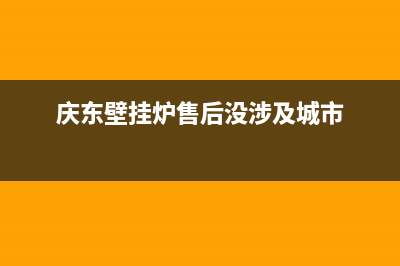 庆东壁挂炉售后维修电话(400已更新)安装预约电话(庆东壁挂炉售后没涉及城市)