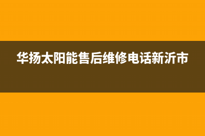 华扬太阳能售后维修点2023已更新安装电话24小时(华扬太阳能售后维修电话新沂市)