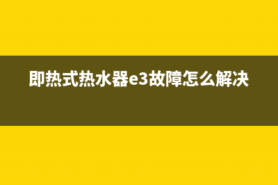 即热式热水器e9故障(即热式热水器e3故障怎么解决)