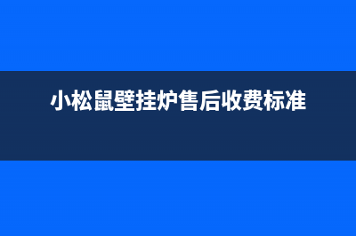 小松鼠壁挂炉售后维修电话(2023更新)清洗服务电话(小松鼠壁挂炉售后收费标准)