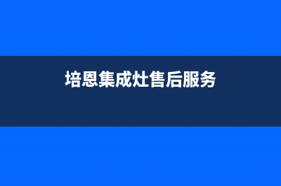 培恩集成灶售后维修电话(总部/更新)售后服务网点预约电话(培恩集成灶售后服务)