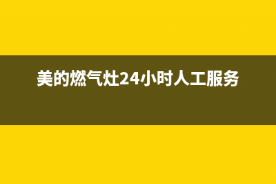 美的燃气灶服务电话24小时(2023更新)全国统一服务电话号码(美的燃气灶24小时人工服务)