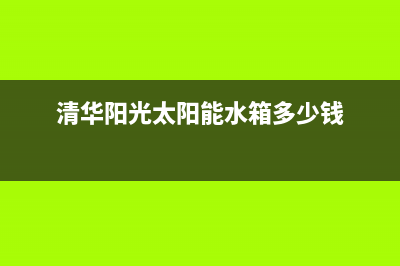 清华阳光太阳能售后服务电话24小时报修热线2023已更新维修电话号码(清华阳光太阳能水箱多少钱)