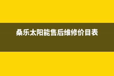 桑乐太阳能售后服务电话2023已更新维修电话24小时(桑乐太阳能售后维修价目表)