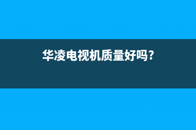 华凌电视售后服务24小时服务热线(400已更新)售后服务网点预约电话(华凌电视机质量好吗?)