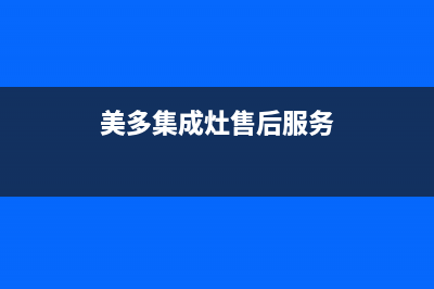 美多集成灶售后维修电话2023已更新售后400专线(美多集成灶售后服务)