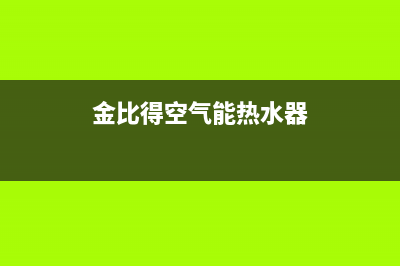 金比得空气能热水器售后服务电话2023已更新售后服务24小时咨询电话(金比得空气能热水器)