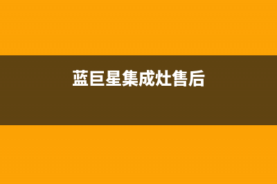 蓝巨星集成灶售后维修服务电话2023已更新售后400官网电话(蓝巨星集成灶售后)