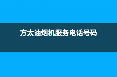 方太油烟机服务热线电话24小时2023已更新全国统一厂家24小时上门维修服务(方太油烟机服务电话号码)