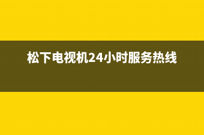 松下电视机24小时服务热线(总部/更新)售后服务网点24小时400服务电话(松下电视机24小时服务热线)