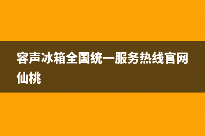 容声冰箱全国统一服务热线(2023更新)全国统一厂家24小时上门维修服务(容声冰箱全国统一服务热线官网仙桃)