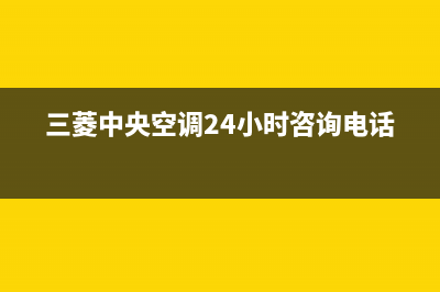 三菱中央空调24小时服务电话(400已更新)售后服务电话(三菱中央空调24小时咨询电话)