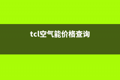 TCL空气能售后服务电话24小时2023已更新售后400保养电话(tcl空气能价格查询)