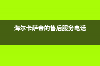 卡萨帝售后服务24小时服务热线(400已更新)售后服务(海尔卡萨帝的售后服务电话)