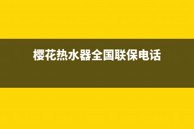 樱花热水器全国统一服务热线(总部/更新)售后400客服电话(樱花热水器全国联保电话)