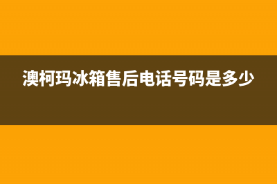 澳柯玛冰箱售后服务电话(总部/更新)售后服务24小时客服电话(澳柯玛冰箱售后电话号码是多少)