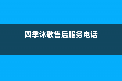 四季沐歌售后服务电话24小时报修热线2023已更新服务电话24小时(四季沐歌售后服务电话)