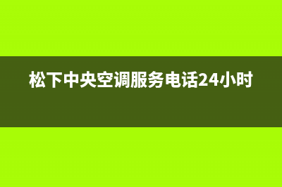 松下中央空调服务电话24小时(总部/更新)售后服务24小时维修电话(松下中央空调服务电话24小时)