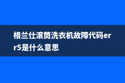 格兰仕滚筒洗衣机故障代码err5是什么意思