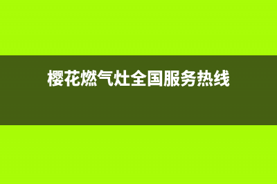 樱花燃气灶全国统一服务热线(400已更新)售后24小时厂家人工客服(樱花燃气灶全国服务热线)