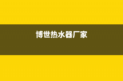 博世热水器全国服务热线2023已更新售后服务专线(博世热水器厂家)