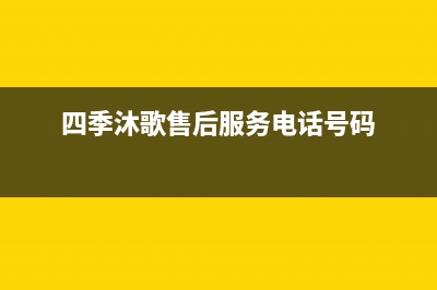 四季沐歌售后服务电话24小时报修热线(总部/更新)400全国服务电话(四季沐歌售后服务电话号码)