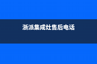 浙派集成灶售后服务电话(总部/更新)售后400服务电话(浙派集成灶售后电话)