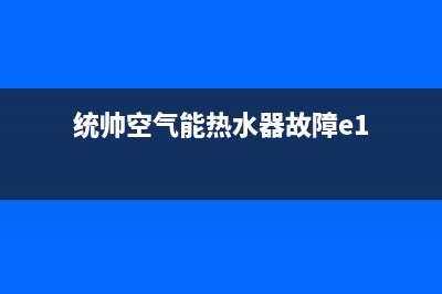 统帅空气能热水器售后服务电话(400已更新)售后服务专线(统帅空气能热水器故障e1)