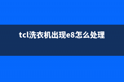 tcl洗衣机出现e8故障代码(tcl洗衣机出现e8怎么处理)