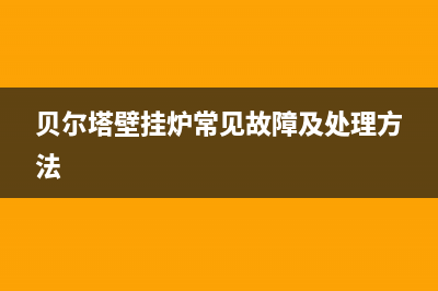 贝尔塔壁挂炉报E9是什么故障(贝尔塔壁挂炉常见故障及处理方法)