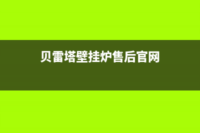 贝雷塔壁挂炉售后维修中心(2022更新)售后全国维修电话号码(贝雷塔壁挂炉售后官网)