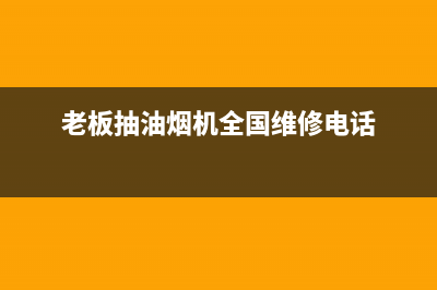 老板抽油烟机全国服务电话(2022更新)售后24小时厂家人工客服(老板抽油烟机全国维修电话)