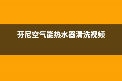 芬尼空气能热水器售后服务电话(2022更新)售后服务网点24小时400服务电话(芬尼空气能热水器清洗视频)