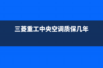 三菱重工中央空调24小时服务电话/售后400电话多少已更新(2023更新)(三菱重工中央空调质保几年)