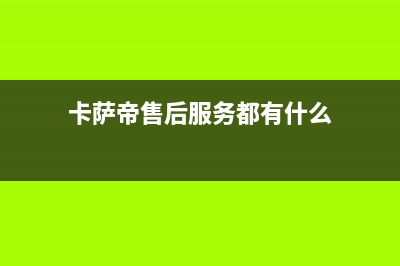 卡萨帝售后服务24小时服务热线|售后服务网点热线2022已更新(2022更新)(卡萨帝售后服务都有什么)